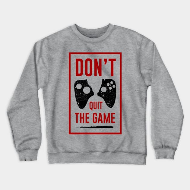 Don't Quit The GAME Crewneck Sweatshirt by graphicganga